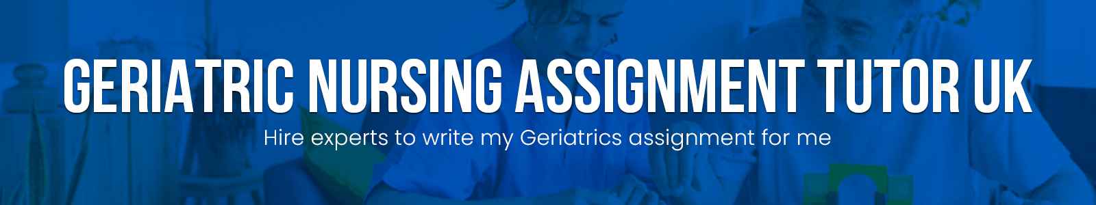 Geriatric Nursing Assignment Tutor UK